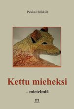 Kettu mieheksi – mietelmiä - Pekka Heikkilä ISBN: 978-952-236-899-7