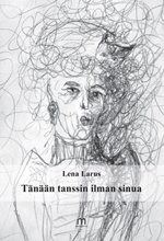 Tänään tanssin ilman sinua - Lena Larus ISBN: 978-952-81-0097-3