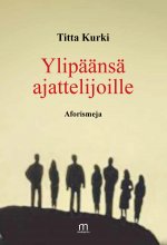 Ylipäänsä ajattelijoille - Titta Kurki ISBN: 978-952-81-1769-8