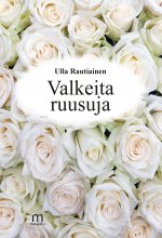 Valkeita ruusuja - Ulla Rautiainen ISBN: 978-952-81-1815-2