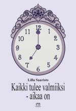 Kaikki tulee valmiiksi - aikaa on - Lilla Saaristo ISBN: 978-952-81-1893-0