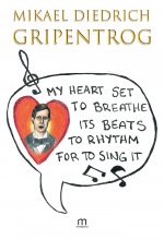 My Heart Set to Breathe Its Beats to Rhythm for to Sing It - Mikael Dierich Gripentrog ISBN: 978-952-81-1911-1