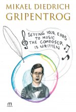 Setting Your Ears to Music the Composer Is Written - Mikael Diedrich Gripentrog ISBN: 978-952-81-1917-3